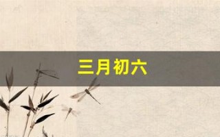 三月初六(三月初六出生的女孩命运)